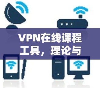 VPN在线课程工具，理论与实践结合的教学平台