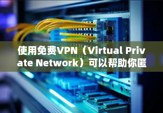 使用免费VPN(Virtual Private Network)可以帮助你匿名浏览互联网、保护隐私或绕过某些地理限制。以下是一些常见的免费VPN使用方法和注意事项 使用免费VPN(Virtual Private Network)可以帮助你匿名浏览互联网、保护隐私或绕过某些地理限制。以下是一些常见的免费VPN使用方法和注意事项