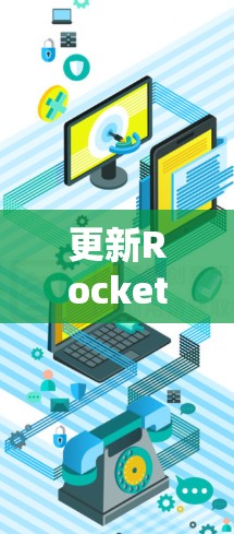 更新Rocket VPN客户端可以按照以下步骤进行