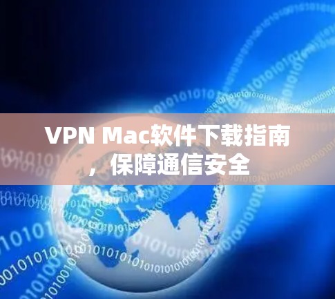 VPN Mac软件下载指南,保障通信安全 VPN Mac软件下载指南,保障通信安全