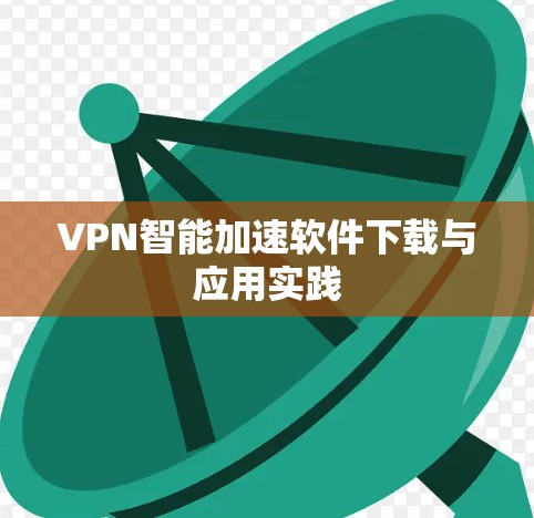 VPN智能加速软件下载与应用实践