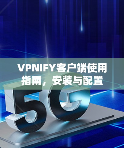VPNIFY客户端使用指南，安装与配置