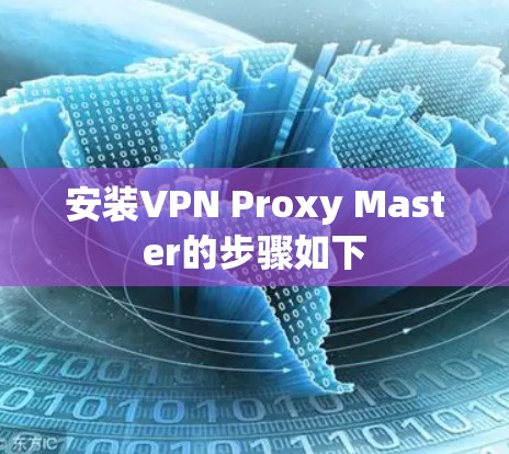安装VPN Proxy Master的步骤如下 安装VPN Proxy Master的步骤如下