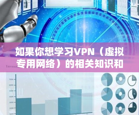 如果你想学习VPN(虚拟专用网络)的相关知识和资料,以下是一些推荐的资源和指南,帮助你更好地理解和使用VPN 如果你想学习VPN(虚拟专用网络)的相关知识和资料,以下是一些推荐的资源和指南,帮助你更好地理解和使用VPN