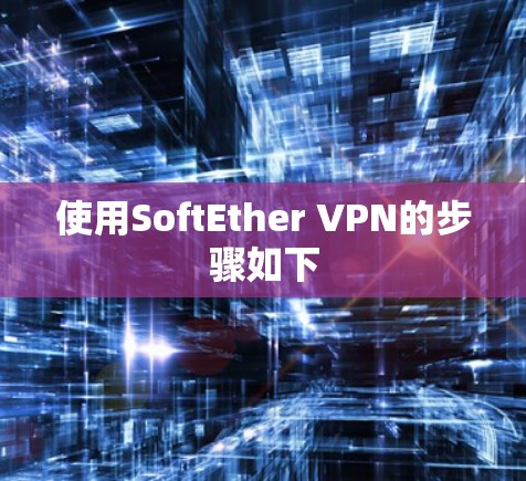 使用SoftEther VPN的步骤如下