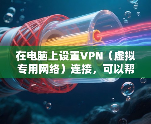 在电脑上设置VPN（虚拟专用网络）连接，可以帮助你加密网络流量，保护隐私，或者访问受限制的网站。以下是设置VPN在Windows和Mac电脑上的步骤