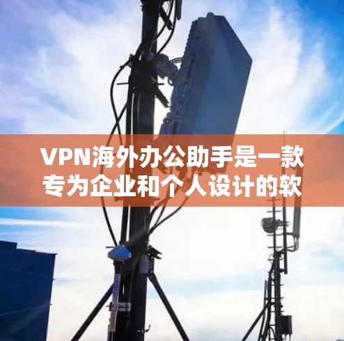 VPN海外办公助手是一款专为企业和个人设计的软件,旨在帮助用户快速搭建、管理和维护VPN服务器,支持多种协议,确保高效、安全地连接到公司网络。以下是该助手的主要功能和优势 VPN海外办公助手是一款专为企业和个人设计的软件,旨在帮助用户快速搭建、管理和维护VPN服务器,支持多种协议,确保高效、安全地连接到公司网络。以下是该助手的主要功能和优势