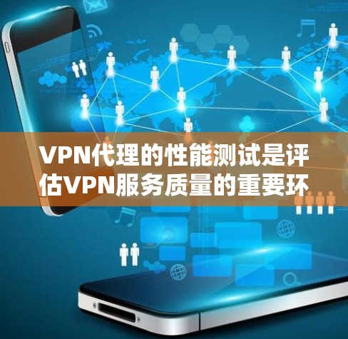 VPN代理的性能测试是评估VPN服务质量的重要环节，主要目的是确保VPN连接的稳定性、速度、安全性以及其他关键性能指标。以下是一些常见的VPN代理性能测试方法和关键指标