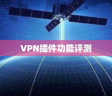VPN插件功能评测
