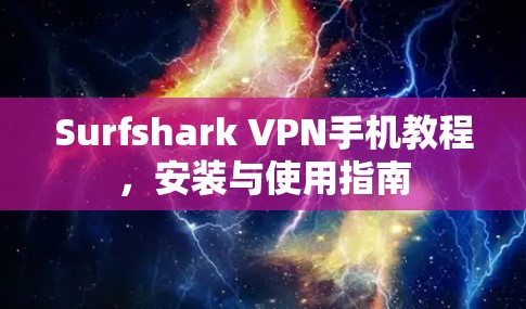 Surfshark VPN手机教程，安装与使用指南