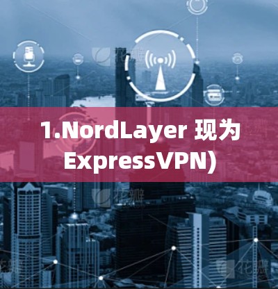 1.NordLayer 现为ExpressVPN)