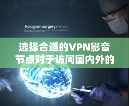 选择合适的VPN影音节点对于访问国内外的影音资源(如网易云音乐、哔哩哔哩等)非常重要。以下是一些建议,帮助你选择适合的VPN影音节点 选择合适的VPN影音节点对于访问国内外的影音资源(如网易云音乐、哔哩哔哩等)非常重要。以下是一些建议,帮助你选择适合的VPN影音节点