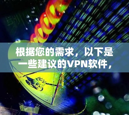 根据您的需求，以下是一些建议的VPN软件，适合学生使用
