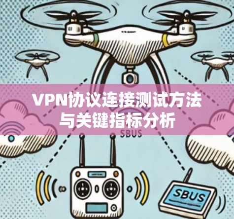 VPN协议连接测试方法与关键指标分析