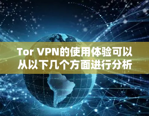 Tor VPN的使用体验可以从以下几个方面进行分析 Tor VPN的使用体验可以从以下几个方面进行分析