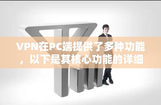 VPN在PC端提供了多种功能,以下是其核心功能的详细解析 VPN在PC端提供了多种功能,以下是其核心功能的详细解析