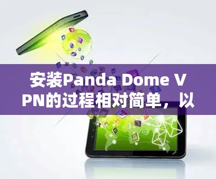 安装Panda Dome VPN的过程相对简单,以下是针对不同平台的详细步骤 安装Panda Dome VPN的过程相对简单,以下是针对不同平台的详细步骤
