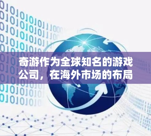 奇游作为全球知名的游戏公司,在海外市场的布局和运营确实非常到位,特别是在原神这一款成功的开放世界游戏中。以下是对奇游海外节点情况的详细分析 奇游作为全球知名的游戏公司,在海外市场的布局和运营确实非常到位,特别是在原神这一款成功的开放世界游戏中。以下是对奇游海外节点情况的详细分析