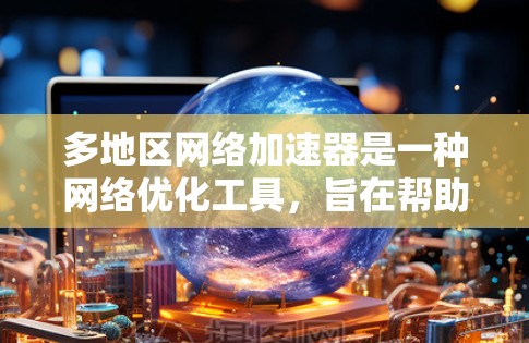 多地区网络加速器是一种网络优化工具,旨在帮助用户更高效地访问不同地区的网络资源。它通过缓存、本地代理、内容分发网络(CDN)以及协议优化等技术,能够显著提升跨地区网络通信的速度和稳定性 多地区网络加速器是一种网络优化工具,旨在帮助用户更高效地访问不同地区的网络资源。它通过缓存、本地代理、内容分发网络(CDN)以及协议优化等技术,能够显著提升跨地区网络通信的速度和稳定性