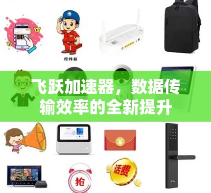 飞跃加速器,数据传输效率的全新提升 飞跃加速器,数据传输效率的全新提升