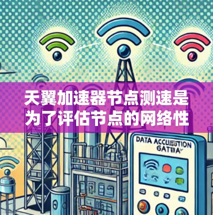 天翼加速器节点测速是为了评估节点的网络性能、延迟、带宽以及稳定性等关键指标。以下是一些关于如何进行节点测速的建议和方法