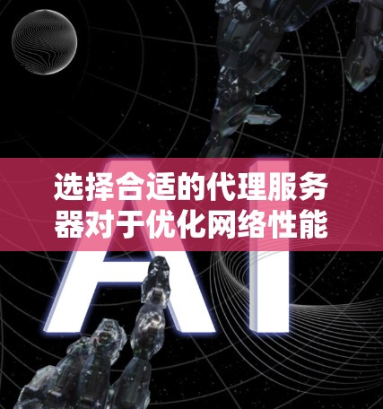 选择合适的代理服务器对于优化网络性能、提高安全性或实现特定功能非常重要。以下是一些常见的代理服务器类型和选择建议 选择合适的代理服务器对于优化网络性能、提高安全性或实现特定功能非常重要。以下是一些常见的代理服务器类型和选择建议