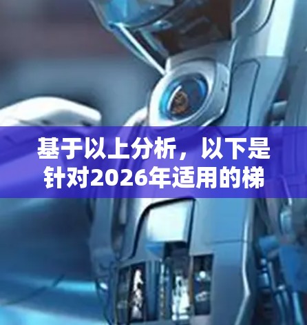 基于以上分析，以下是针对2026年适用的梯子软件推荐