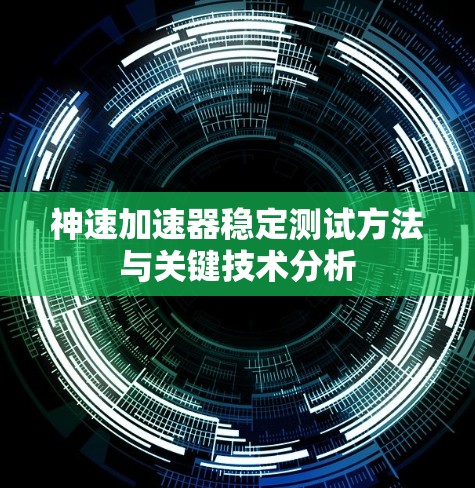 神速加速器稳定测试方法与关键技术分析 神速加速器稳定测试方法与关键技术分析