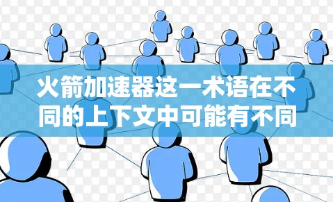 火箭加速器这一术语在不同的上下文中可能有不同的含义。为了更好地回答您的问题，以下是一些可能的解释和最新进展