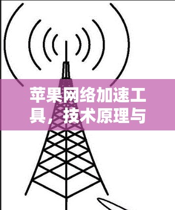 苹果网络加速工具,技术原理与应用 苹果网络加速工具,技术原理与应用