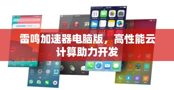 雷鸣加速器电脑版,高性能云计算助力开发 雷鸣加速器电脑版,高性能云计算助力开发