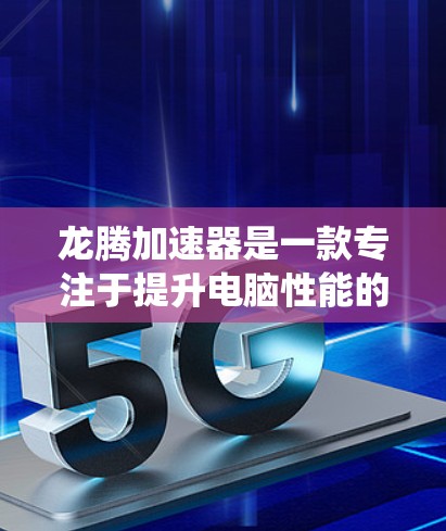 龙腾加速器是一款专注于提升电脑性能的软件,旨在通过优化系统资源管理、加速文件读取速度以及优化应用运行效率来提升电脑的整体性能。以下是关于龙腾加速器电脑软件的一些信息和使用建议 龙腾加速器是一款专注于提升电脑性能的软件,旨在通过优化系统资源管理、加速文件读取速度以及优化应用运行效率来提升电脑的整体性能。以下是关于龙腾加速器电脑软件的一些信息和使用建议