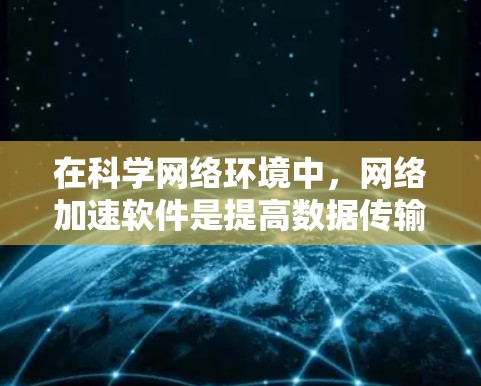 在科学网络环境中,网络加速软件是提高数据传输效率和网络性能的关键工具。这些软件通过优化数据包处理、减少延迟、提高吞吐量和加强安全性,帮助科研机构和企业更高效地进行数据交流和计算 在科学网络环境中,网络加速软件是提高数据传输效率和网络性能的关键工具。这些软件通过优化数据包处理、减少延迟、提高吞吐量和加强安全性,帮助科研机构和企业更高效地进行数据交流和计算
